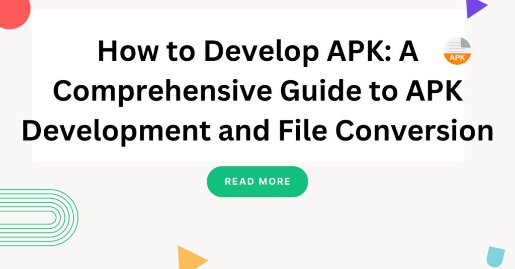 How to Develop APK: A Comprehensive Guide to APK Development and File Conversion